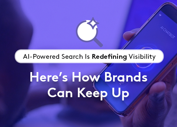 AI-Powered Search Is Redefining Visibility—Here’s How Brands Can Keep Up